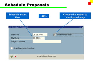 Schedule Proposals

 Schedule a start                           Choose this option to
                       - OR -
      time                                    start immediately




     57



                    www.indiantaxhome.com
 