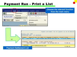 Payment Run - Print a List
                                                   Choose the relevant function
                                                      from the main menu




     63



                           www.indiantaxhome.com
 Payment Settlement List
 