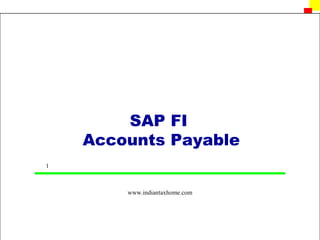 SAP FI
    Accounts Payable
1



        www.indiantaxhome.com
 