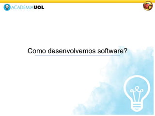 Como desenvolvemos software?
 