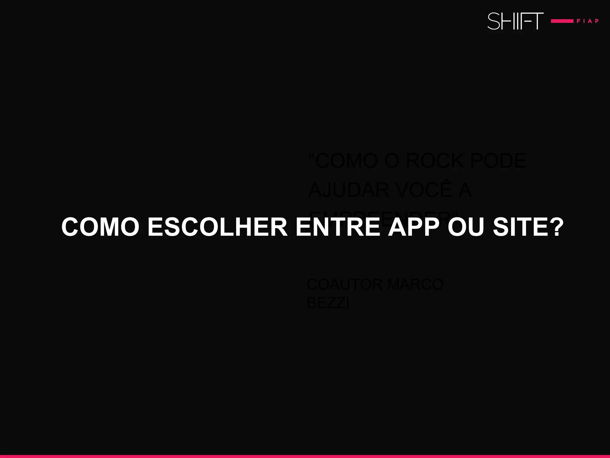 “COMO O ROCK PODE
AJUDAR VOCÊ A
EMPREENDER”.
COAUTOR MARCO
BEZZI
COMO ESCOLHER ENTRE APP OU SITE?
 