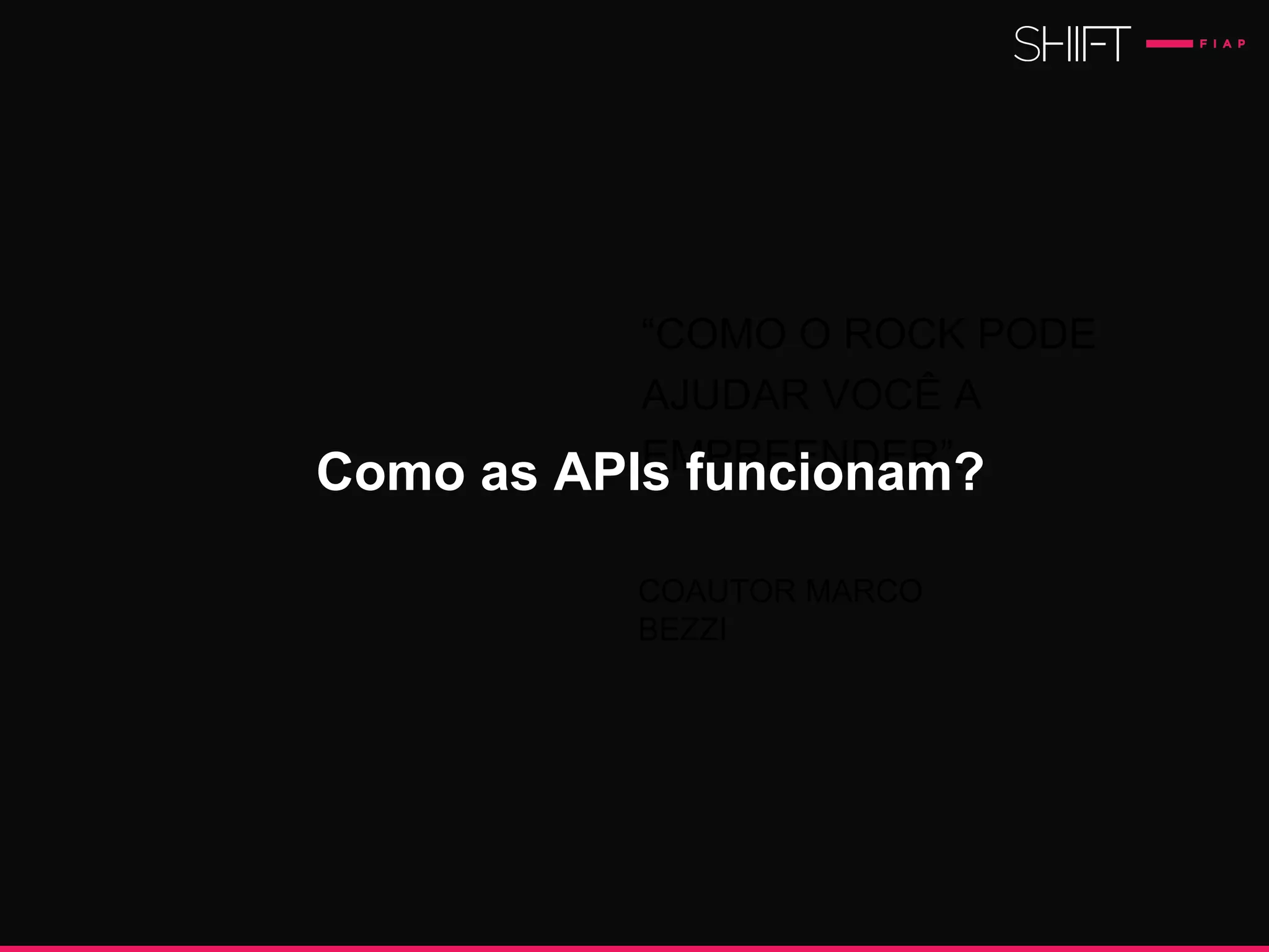 “COMO O ROCK PODE
AJUDAR VOCÊ A
EMPREENDER”.
COAUTOR MARCO
BEZZI
Como as APIs funcionam?
 