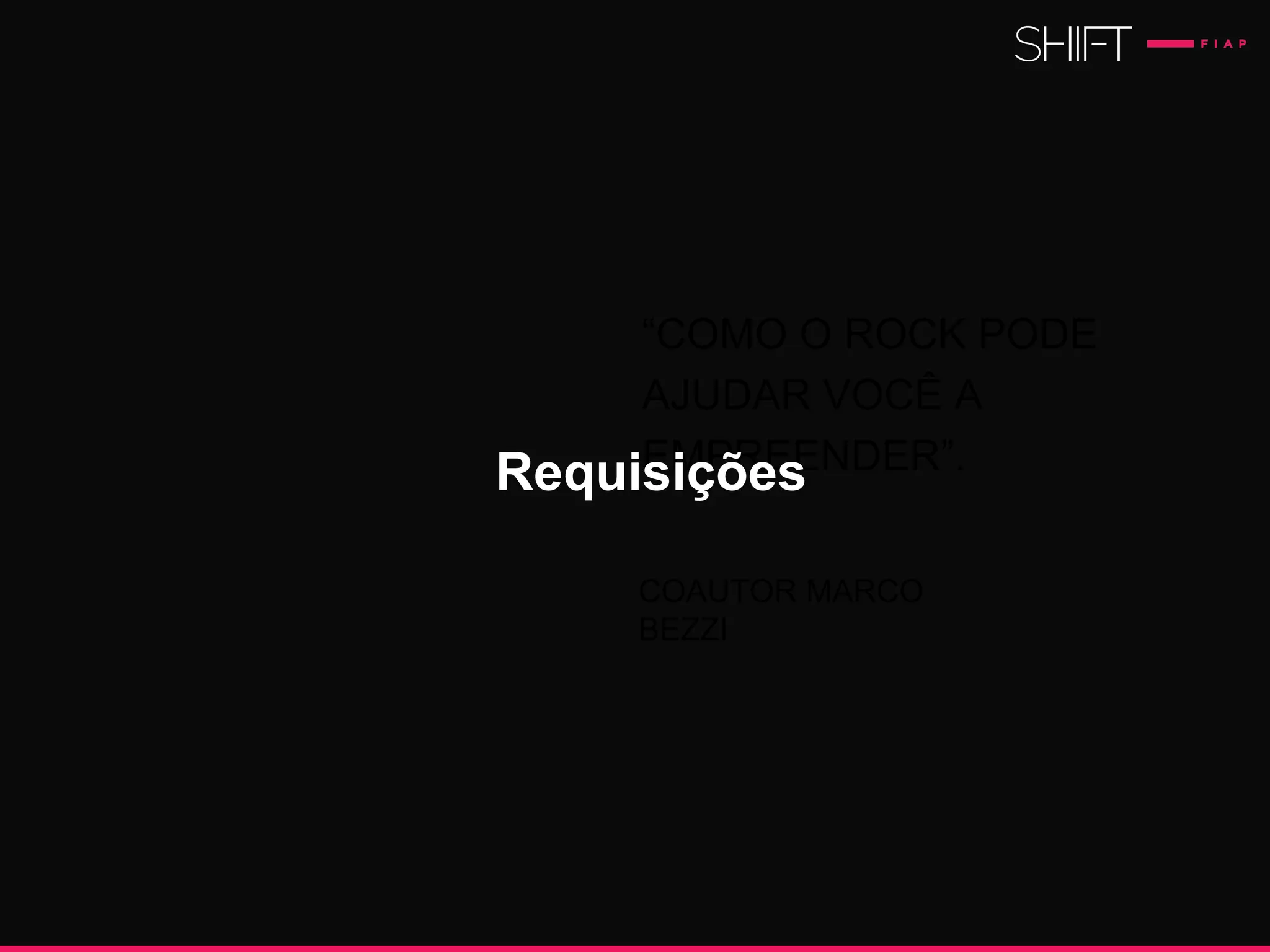 “COMO O ROCK PODE
AJUDAR VOCÊ A
EMPREENDER”.
COAUTOR MARCO
BEZZI
Requisições
 