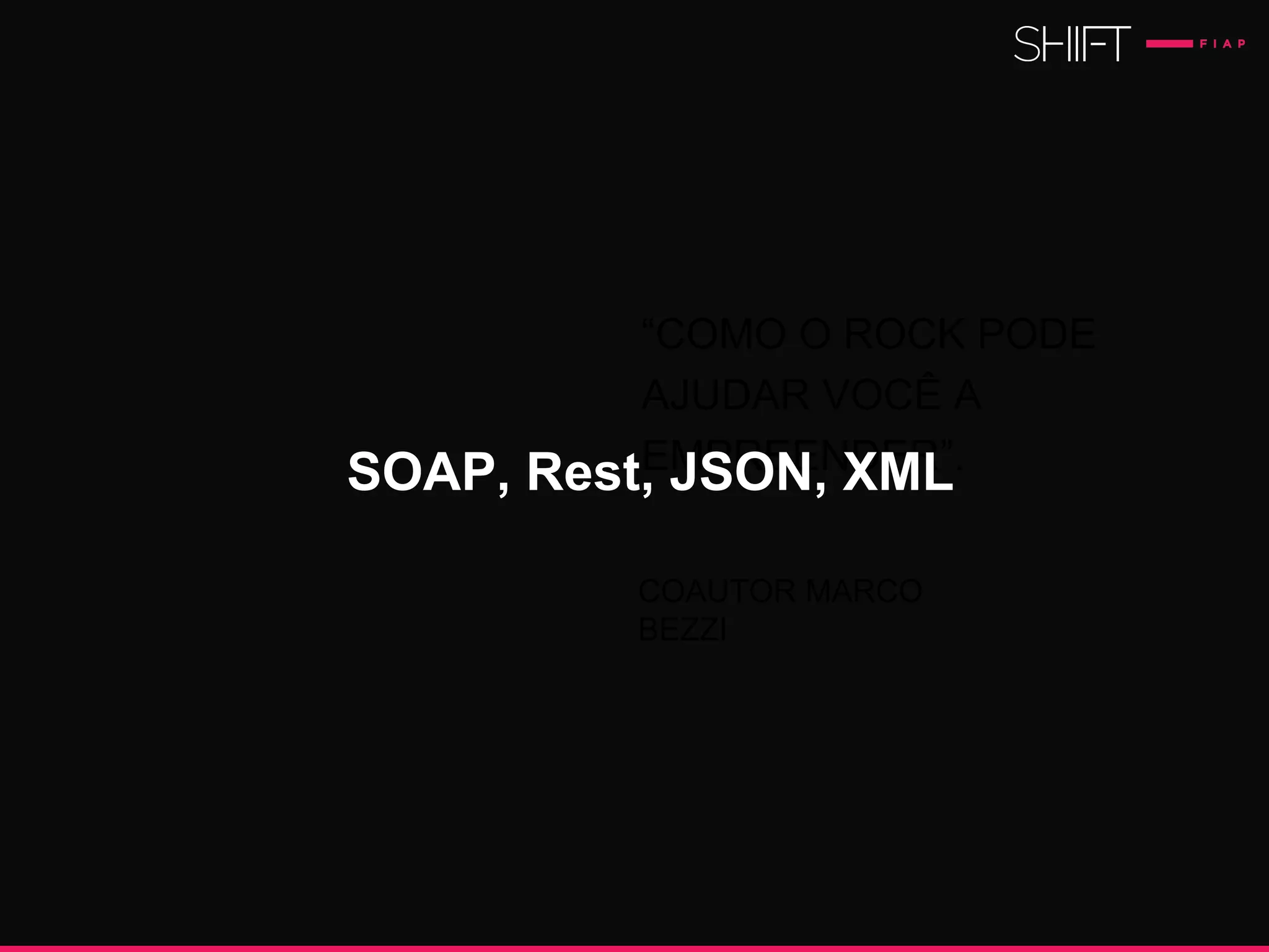 “COMO O ROCK PODE
AJUDAR VOCÊ A
EMPREENDER”.
COAUTOR MARCO
BEZZI
SOAP, Rest, JSON, XML
 