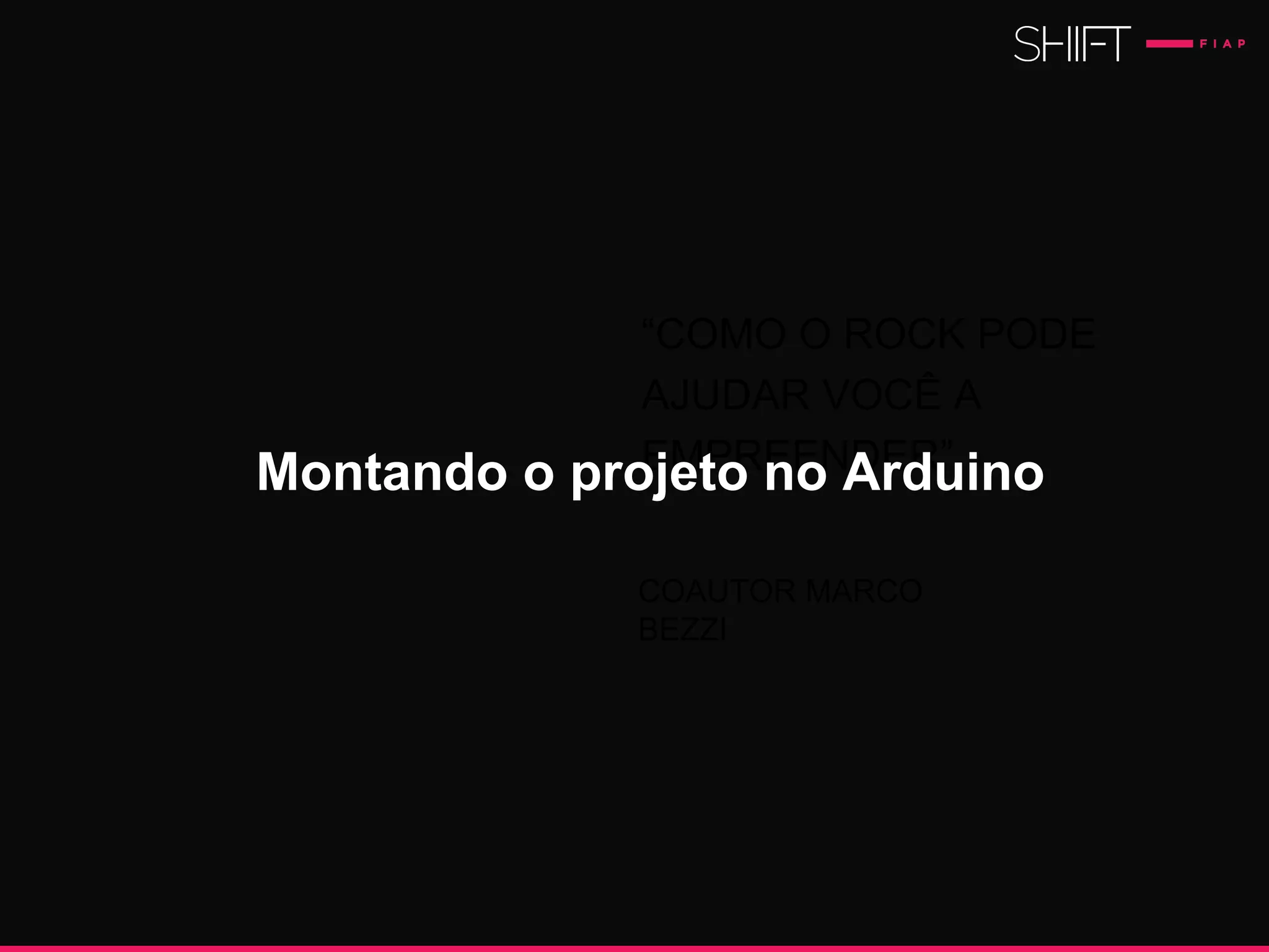 “COMO O ROCK PODE
AJUDAR VOCÊ A
EMPREENDER”.
COAUTOR MARCO
BEZZI
Montando o projeto no Arduino
 