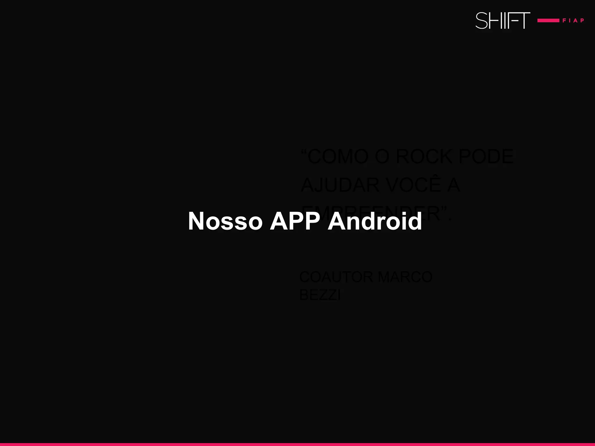 “COMO O ROCK PODE
AJUDAR VOCÊ A
EMPREENDER”.
COAUTOR MARCO
BEZZI
Nosso APP Android
 