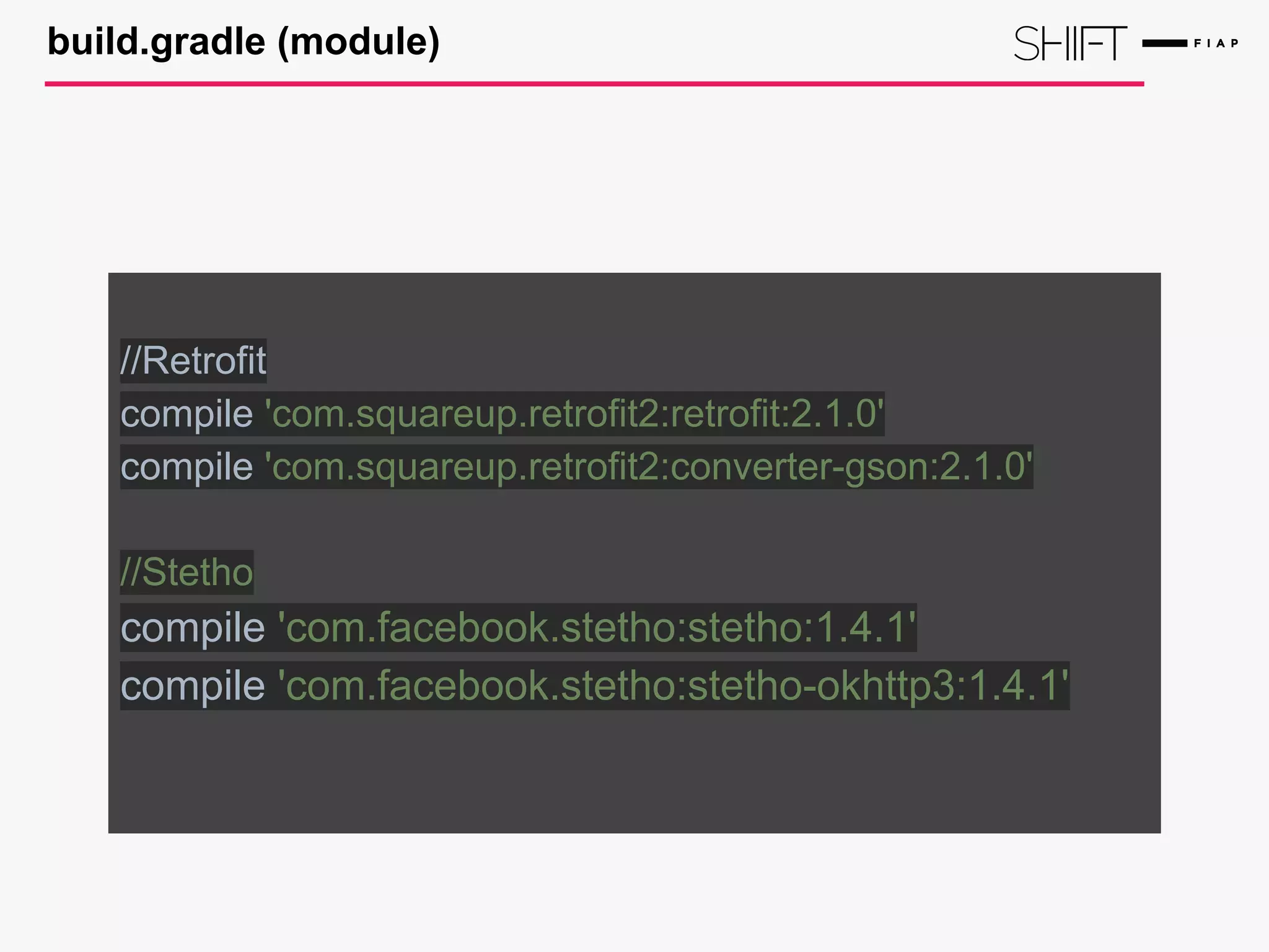 build.gradle (module)
//Retrofit
compile 'com.squareup.retrofit2:retrofit:2.1.0'
compile 'com.squareup.retrofit2:converter-gson:2.1.0'
//Stetho
compile 'com.facebook.stetho:stetho:1.4.1'
compile 'com.facebook.stetho:stetho-okhttp3:1.4.1'
 