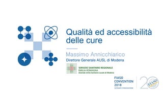 Qualità ed accessibilità
delle cure
Massimo Annicchiarico
Direttore Generale AUSL di Modena
 
