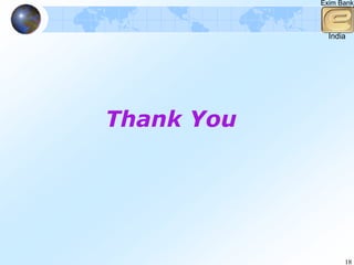 Exim Bank



              India




Thank You




                  18
 