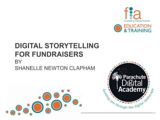 DIGITAL STORYTELLING
FOR FUNDRAISERS
BY
SHANELLE NEWTON CLAPHAM
 