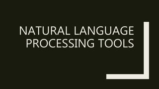 NATURAL LANGUAGE
PROCESSING TOOLS
 
