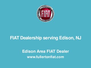 FIAT Dealership serving Edison, NJ
Edison Area FIAT Dealer
www.fullertonfiat.com

 