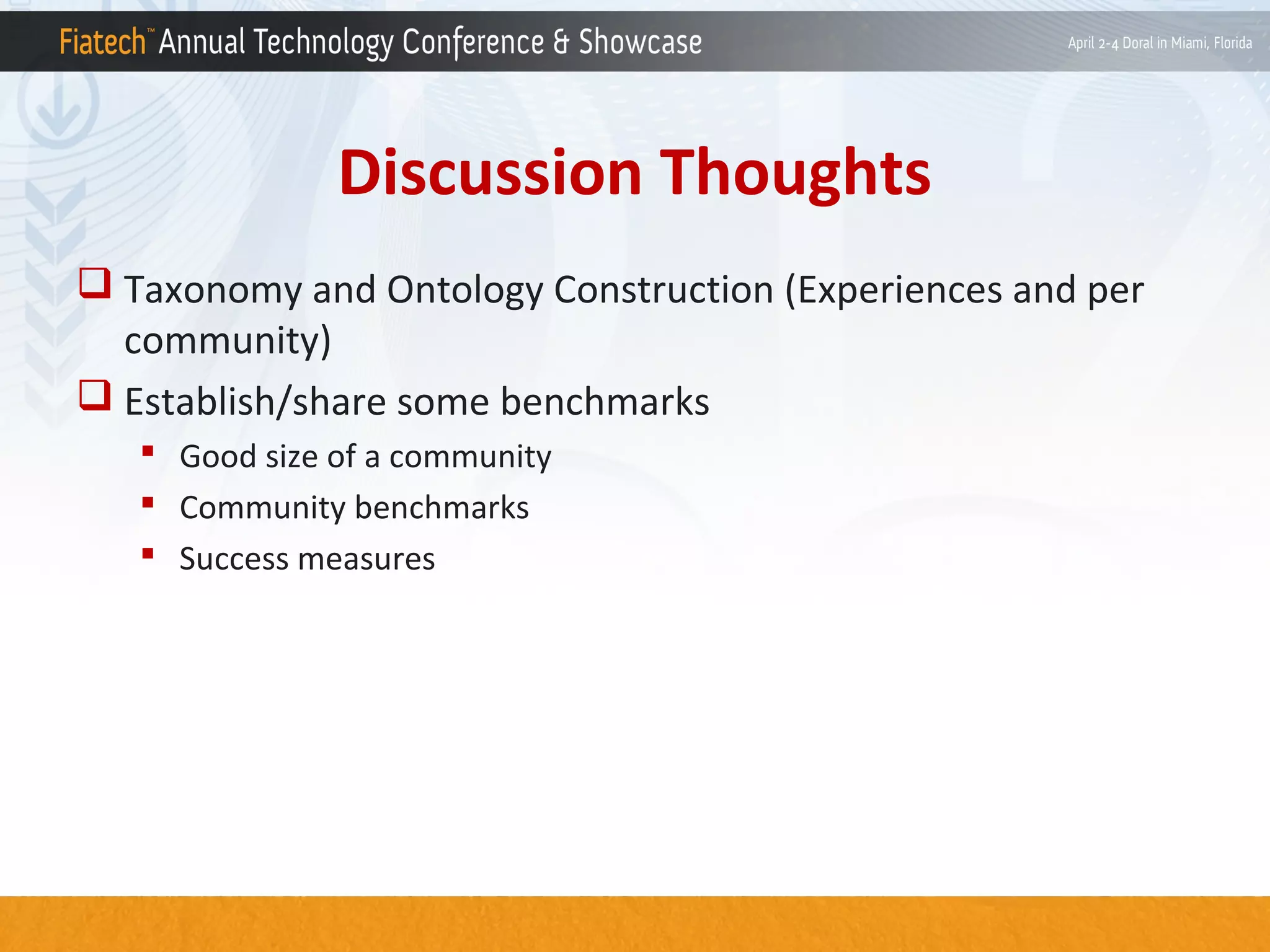 Discussion Thoughts
 Taxonomy and Ontology Construction (Experiences and per
community)
 Establish/share some benchmarks
 Good size of a community
 Community benchmarks
 Success measures

 