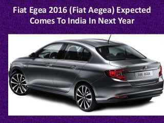 Fiat Egea 2016 (Fiat Aegea) Expected
Comes To India In Next Year
 