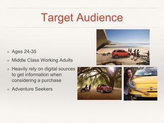 Target Audience
❖ Ages 24-35
❖ Middle Class Working Adults
❖ Heavily rely on digital sources
to get information when
considering a purchase
❖ Adventure Seekers
 