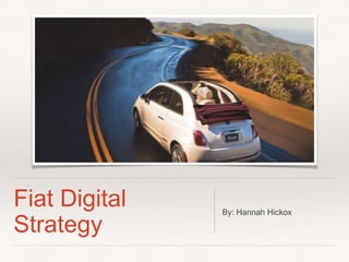 Fiat Digital
Strategy
By: Hannah Hickox
 