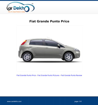 Fiat Grande Punto Price




          Fiat Grande Punto Price - Fiat Grande Punto Pictures - Fiat Grande Punto Review




www.cardekho.com                                                               page:-1/4
 