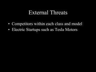 External Threats Competitors within each class and model Electric Startups such as Tesla Motors