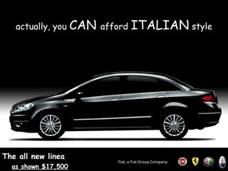 actually, you CAN afford ITALIAN style Fiat, a Fiat Group Company: as shown $17,500 The all new linea