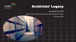 Archivists’ Legacy
by Karen du Toit
Sectional Lead SABC Radio Archive and Restoration Section
4 October 2022
 