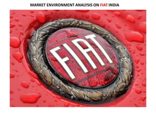 MARKET ENVIRONMENT ANALYSIS ON FIAT INDIA
 