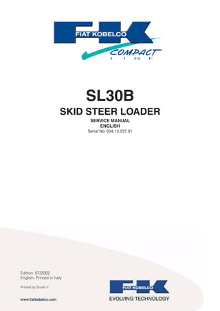 SL30B
SKID STEER LOADER
SERVICE MANUAL
ENGLISH
Serial No. 604.13.057.01
Edition: 07/2002
English- Printed in Italy
Printed by Studio ti
 