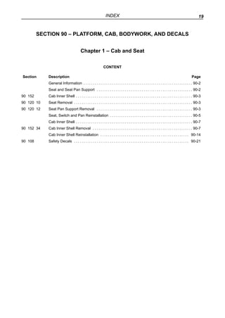 19
INDEX
SECTION 90 – PLATFORM, CAB, BODYWORK, AND DECALS
Chapter 1 – Cab and Seat
CONTENT
Section Description Page
Genera...