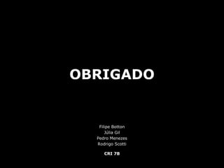 OBRIGADO Filipe Botton Júlia Gil Pedro Menezes Rodrigo Scotti CRI 7B 