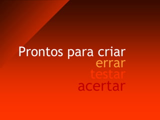 Prontos para criarerrartestaracertar