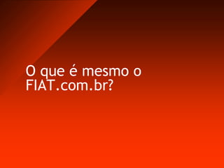 O que é mesmo o FIAT.com.br?