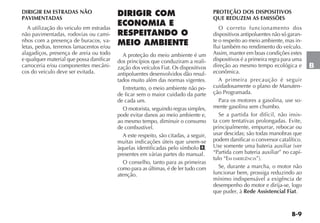B-9
B
DIRIGIR EM ESTRADAS NÃO
PAVIMENTADAS
A utilização do veiculo em estradas
não pavimentadas, rodovias ou cami-
nhos com a presença de buracos, va-
letas, pedras, terrenos lamacentos e/ou
alagadiços, presença de areia ou todo
e qualquer material que possa danificar
carroceria e/ou componentes mecâni-
cos do veiculo deve ser evitada.
DIRIGIR COM
ECONOMIA E
RESPEITANDO O
MEIO AMBIENTE
A proteção do meio ambiente é um
dos princípios que conduziram a reali-
zação dos veículos Fiat. Os dispositivos
antipoluentes desenvolvidos dão resul-
tados muito além das normas vigentes.
Entretanto, o meio ambiente não po-
de ficar sem o maior cuidado da parte
de cada um.
O motorista, seguindo regras simples,
pode evitar danos ao meio ambiente e,
ao mesmo tempo, diminuir o consumo
de combustível.
A este respeito, são citadas, a seguir,
muitas indicações úteis que unem-se
àquelas identificadas pelo símbolo #,
presentes em várias partes do manual.
O conselho, tanto para as primeiras
como para as últimas, é de ler tudo com
atenção.
PROTEÇÃO DOS DISPOSITIVOS
QUE REDUZEM AS EMISSÕES
O correto funcionamento dos
dispositivos antipoluentes não só garan-
te o respeito ao meio ambiente, mas in-
flui também no rendimento do veículo.
Assim, manter em boas condições estes
dispositivos é a primeira regra para uma
direção ao mesmo tempo ecológica e
econômica.
A primeira precaução é seguir
cuidadosamente o plano de Manuten-
ção Programada.
Para os motores a gasolina, use so-
mente gasolina sem chumbo.
Se a partida for difícil, não insis-
ta com tentativas prolongadas. Evite,
principalmente, empurrar, rebocar ou
usar descidas; são todas manobras que
podem danificar o conversor catalítico.
Use somente uma bateria auxiliar (ver
“Partida com bateria auxiliar” no capí-
tulo “EM EMERGÊNCIA”).
Se, durante a marcha, o motor não
funcionar bem, prossiga reduzindo ao
mínimo indispensável a exigência de
desempenho do motor e dirija-se, logo
que puder, à Rede Assistencial Fiat.
 