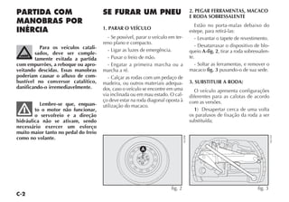 C-2
PARTIDA COM
MANOBRAS POR
INÉRCIA
Para os veículos catali-
sados, deve ser comple-
tamente evitada a partida
com empurrões, a reboque ou apro-
veitando descidas. Essas manobras
poderiam causar o afluxo de com-
bustível no conversor catalítico,
danificando-o irremediavelmente.
Lembre-se que, enquan-
to o motor não funcionar,
o servofreio e a direção
hidráulica não se ativam, sendo
necessário exercer um esforço
muito maior tanto no pedal do freio
como no volante.
SE FURAR UM PNEU
1. PARAR O VEÍCULO
- Se possível, parar o veículo em ter-
reno plano e compacto.
- Ligar as luzes de emergência.
- Puxar o freio de mão.
- Engatar a primeira marcha ou a
marcha a ré.
- Calçar as rodas com um pedaço de
madeira, ou outros materiais adequa-
dos, caso o veículo se encontre em uma
via inclinada ou em mau estado. O cal-
ço deve estar na roda diagonal oposta à
utilização do macaco.
2. PEGAR FERRAMENTAS, MACACO
E RODA SOBRESSALENTE
Estão no porta-malas debaixo do
estepe, para retirá-las:
- Levantar o tapete de revestimento.
- Desatarraxar o dispositivo de blo-
queio A-fig. 2, tirar a roda sobressalen-
te.
- Soltar as ferramentas, e remover o
macaco fig. 3 puxando-o de sua sede.
3. SUBSTITUIR A RODA:
O veículo apresenta configurações
diferentes para as calotas de acordo
com as versões.
1) Desapertar cerca de uma volta
os parafusos de fixação da roda a ser
substituída;
A
fig. 2
NU090
fig. 3
NU154
 