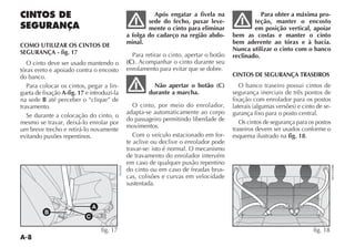 A-8
CINTOS DE
SEGURANÇA
COMO UTILIZAR OS CINTOS DE
SEGURANÇA - fig. 17
O cinto deve ser usado mantendo o
tórax ereto e apoiado contra o encosto
do banco.
Para colocar os cintos, pegar a lin-
gueta de fixação A-fig. 17 e introduzi-la
na sede B até perceber o “clique” de
travamento.
Se durante a colocação do cinto, o
mesmo se travar, deixá-lo enrolar por
um breve trecho e retirá-lo novamente
evitando puxões repentinos.
Após engatar a fivela na
sede do fecho, puxar leve-
mente o cinto para eliminar
a folga do cadarço na região abdo-
minal.
Para retirar o cinto, apertar o botão
(C). Acompanhar o cinto durante seu
enrolamento para evitar que se dobre.
Não apertar o botão (C)
durante a marcha.
O cinto, por meio do enrolador,
adapta-se automaticamente ao corpo
do passageiro permitindo liberdade de
movimentos.
Com o veículo estacionado em for-
te aclive ou declive o enrolador pode
travar-se: isto é normal. O mecanismo
de travamento do enrolador intervém
em caso de qualquer puxão repentino
do cinto ou em caso de freadas brus-
cas, colisões e curvas em velocidade
sustentada.
Para obter a máxima pro-
teção, manter o encosto
em posição vertical, apoiar
bem as costas e manter o cinto
bem aderente ao tórax e à bacia.
Nunca utilizar o cinto com o banco
reclinado.
CINTOS DE SEGURANÇA TRASEIROS
O banco traseiro possui cintos de
segurança inerciais de três pontos de
fixação com enrolador para os postos
LATERAIS ALGUMAS VERSÜES E CINTO DE SE-
gurança fixo para o posto central.
Os cintos de segurança para os postos
traseiros devem ser usados conforme o
esquema ilustrado na fig. 18.
A
B
C
fig. 17
NU0101
fig. 18
%.2
 