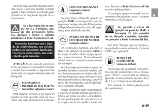 A-39
A
Se a luz-espia acender durante a mar-
cha, parar o veículo, manter o motor
ligado e ligeiramente acelerado para
permitir a circulação do líquido de ar-
refecimento.
Se a luz-espia não se apa-
gar em 2 a 3 minutos, ape-
sar das precauções toma-
das, desligar o motor e solicitar
assistência à Rede Assistencial Fiat.
Se o motor funcionar sem o líqui-
do de arrefecimento, seu veículo
poderá ser seriamente danificado.
Os reparos, nestes casos, não serão
cobertos pela Garantia.
ATENÇÃO: em caso de percursos
muito severos é recomendável manter
o motor funcionando e ligeiramente
acelerado por alguns minutos antes de
desligá-lo.
FECHAMENTO
INCORRETO DAS PORTAS
(vermelha) (algumas versões)
Para algumas versões, a luz-espia no
quadro acende quando uma ou mais
portas não estão perfeitamente fechadas.
CINTO DE SEGURANÇA
(algumas versões)
(vermelha)
Ao posicionar a chave de ignição na
posição MAR, a luz-espia do cinto de
segurança lampeja durante 10 segundos
independentemente do cinto de segu-
rança estar afivelado ou não.
AVARIA NO SISTEMA DE
CONTROLE DO MOTOR
(amarelo âmbar)
Em condições normais, girando a
chave da ignição na posição MAR a
luz-espia acende e deve apagar quan-
do o motor funcionar. O acendimento
inicial indica o correto funcionamento
da luz-espia.
Se a luz-espia permanecer acesa ou
acender durante a marcha sinaliza um
mal funcionamento no sistema de ali-
mentação/ignição que pode provocar
elevadas emissões na descarga, possível
perda de desempenho, má dirigibilida-
de e consumo elevado.
Nestas condições pode-se prosseguir
a marcha evitando solicitar grandes es-
forços ao motor ou altas velocidades.
O uso prolongado do veículo com a
luz-espia acesa fixa pode causar da-
nos. Procure a Rede Assistencial Fiat
o mais rápido possível.
A luz-espia apaga se o mal funcio-
namento desaparecer, mas o sistema
memoriza a sinalização.
Se, girando a chave da
ignição na posição MAR, a
luz-espia não acender
ou se, durante a marcha, acender-
-se procure a Rede Assistencial Fiat.
6ER ITEM h$IRIGIR COM ECONOMIA E
respeitando o meio ambiente - Sistema
/$v NO CAPÓTULO 
RESERVA DE
COMBUSTÍVEL
(amarelo âmbar)
A luz-espia do quadro de instrumen-
tos acende juntamente com a mensa-
GEM h5%,v VISUALIZADA NO DISPLAY
quando, no reservatório, restam cerca
de 5,5 a 7,5 litros de combustível.
Ver capítulo A - Indicação do nível
de combustível.
 