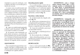 A-48
instalado na caixa de ventilação, com
o objetivo de filtrar o ar enviado para o
interior do veículo.
A versão com ar-condicionado está
equipada com filtro de carvão ativado,
instalado na caixa de ar-condicionado,
com o objetivo de filtrar e evitar odores
no ar enviado para o interior do veículo.
Caso seja observado uma diminuição
na vazão de ar pelos difusores, verificar
AS CONDI ÜES DO FILTRO QUANDO DISPO-
NÓVEL E SUBSTITUÓ LO SE NECESSÉRIO VER
substituição do filtro antipólen e carvão
ativado no Plano de Manutenção no ca-
pítulo D.
4) Ligar o ar-condicionado apertando
o seletor a partir da posição 1 C-fig. 52
A LUZ ESPIA NO SELETOR IRÉ ACENDER 
5) Se possível, abrir totalmente, ou
pelo menos um pouco, as janelas das
portas dianteiras por um breve período
 A  MINUTOS NO MÉXIMO PARA QUE HAJA
uma circulação mais intensa do ar no ha-
bitáculo. Em seguida, fechar as janelas.
AQUECIMENTO
Para as funções de aquecimento e ven-
tilação, não ligar o condicionador, mas
utilizar o sistema normal de aquecimento
E VENTILA ÎO VER CAPÓTULO ANTERIOR 
Desembaçamento rápido
O ar-condicionado é muito útil pa-
ra acelerar o desembaçamento, pois
desumidifica o ar. É suficiente regular
os comandos para a função de desem-
baçamento e ativar o condicionador,
apertando o seletor C-fig. 52.
Para-brisa e vidros laterais
1) Condicionador de ar ligado: sele-
tor C-fig. 52.
2) Seletor para a temperatura do ar:
COMPLETAMENTE GIRADO PARA A DIREITA
PARA DIAS FRIOS OU COMPLETAMENTE GIRA-
DO PARA A ESQUERDA PARA DIAS QUENTES
3) Cursor do ventilador: posicionar
na velocidade máxima.
4) Seletor para a distribuição do ar:
apontar em .
5) Recirculação do ar: desligada.
Após o desembaçamento, usar os co-
mandos para manter as perfeitas condi-
ções de visibilidade.
RECIRCULAÇÃO
Com o cursor posicionado em ,
é ativada somente a circulação do ar
interno.
ADVERTÊNCIA: com a tempe-
ratura externa muito alta, a recir-
culação acelera o resfriamento do
ar. Além disso, é particularmente
útil em condições de forte poluição
externa (engarrafamentos, trânsito
em túnel, etc.). Não é aconselhado,
no entanto, um uso muito prolonga-
do desta função.
ADVERTÊNCIA: trafegando em
estradas de terra ou regiões poeiren-
tas em geral, é aconselhado ativar a
recirculação do ar para prevenir a
infiltração de poeira, ou outro tipo
de partículas no interior do veículo.
ADVERTÊNCIA: para plena efici-
ência na operação de desembaça-
mento, mantenha a parte interna
dos vidros sempre limpa e desen-
gordurada. Para limpeza dos vidros,
use apenas detergente neutro e
água. Não utilize produtos à base
de silicone para a limpeza de partes
plásticas, principalmente o painel,
pois o silicone se evapora quan-
do exposto ao sol, condensando-se
sobre a superfície interna do vidro
e prejudicando o desembaçamento
e a visibilidade noturna.
 