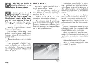 B-6
Não dirija em estado de
embriaguez alcoólica ou sob
efeito de medicamentos.
Use sempre os cintos de
segurança, e certifique-se
de que os passageiros tam-
bém façam o mesmo. Viajar sem o
uso dos cintos aumenta o risco de
lesões graves, ou de morte, em caso
de acidente, e ainda é uma infração.
- Viagens longas devem ser feitas em
boas condições físicas.
- Não dirija por muitas horas conse-
cutivas; efetue paradas periódicas para
fazer um pouco de movimento e revi-
gorar o físico.
- Troque constantemente o ar no ve-
ículo.
- Nunca percorra descidas com o
motor desligado; não tendo o auxílio
do freio motor e do servofreio, a ação
de frenagem requer um esforço muito
maior no pedal.
DIRIGIR À NOITE
Aqui estão as principais indicações a
seguir quando viajar à noite.
- Dirija com prudência especial, já
que, à noite, as condições de direção
são mais difíceis.
- Reduza a velocidade, principal-
mente em estradas sem iluminação.
- Aos primeiros sinais de sonolência,
pare o veículo em local seguro. Prosse-
guir seria um risco para si mesmo e para
os outros. Continue a viagem só depois
de ter descansado bastante.
- Mantenha uma distância de segu-
rança em relação aos veículos da frente,
maior do que a que manteria durante o
dia. É difícil avaliar a velocidade dos
outros veículos quando só as luzes são
visíveis.
- Verifique a correta orientação dos
faróis; se estiverem baixos demais, re-
duzem a visibilidade e cansam a vista.
Se estiverem altos demais, podem atra-
palhar os motoristas dos outros veícu-
los.
- Use os faróis altos somente fora das
cidades e quando tiver certeza que não
atrapalharão os outros motoristas.
- Cruzando com um outro veículo,
passe, com bastante antecedência, dos
faróis altos (se estiverem acesos) aos
baixos.
- Mantenha luzes e faróis limpos.
- Fora da cidade, atenção para com
a travessia de animais.
fig. 3
NU079
 