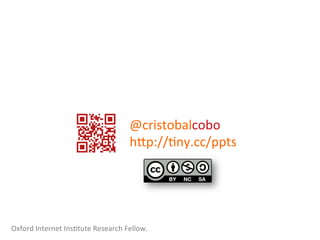 @cristobalcobo	
  
hEp://1ny.cc/ppts	
  
Oxford	
  Internet	
  Ins1tute	
  Research	
  Fellow.	
  
 