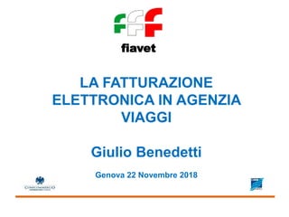 fiavet
LA FATTURAZIONE
ELETTRONICA IN AGENZIA
VIAGGI
Giulio Benedetti
Genova 22 Novembre 2018
 