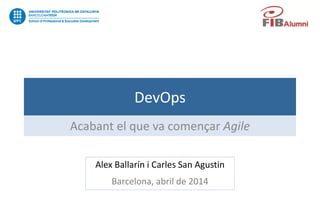 DevOps
Acabant el que va començar Agile
Alex Ballarín i Carles San Agustin
Barcelona, abril de 2014
 
