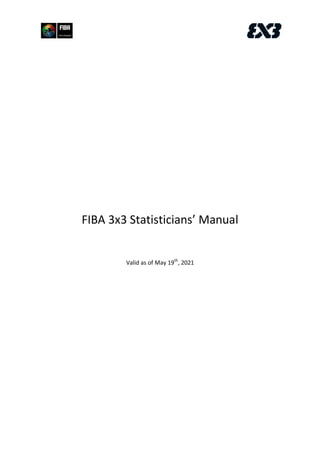 FIBA 3x3 Statisticians’ Manual
Valid as of May 19th
, 2021
 