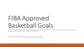 FIBA Approved
Basketball Goals
MANUFACTURED BY GARED SPORTS
PRESENTED BY HEADCOACHSPORTS.COM
 