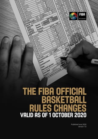 Published June 2020
version 1.0
THE FIBA OFFICIAL
BASKETBALL
RULES CHANGES
VALID AS OF 1 OCTOBER 2020
 