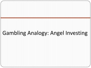 Gambling Analogy: Angel Investing
 