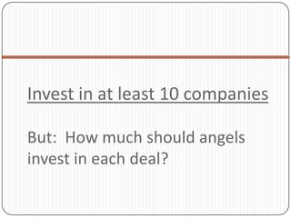 Invest in at least 10 companies

But: How much should angels
invest in each deal?
 