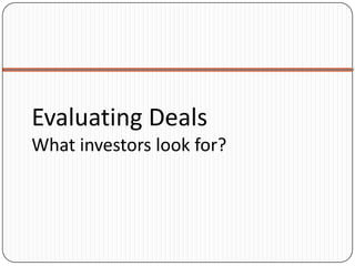 Evaluating Deals
What investors look for?
 
