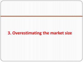 3. Overestimating the market size
 