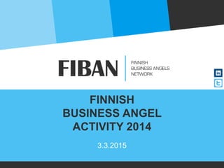 FINNISH
BUSINESS ANGEL
ACTIVITY 2014
3.3.2015
 