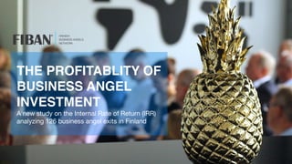THE PROFITABLITY OF
BUSINESS ANGEL
INVESTMENT
A new study on the Internal Rate of Return (IRR)
analyzing 126 business angel exits in Finland
 