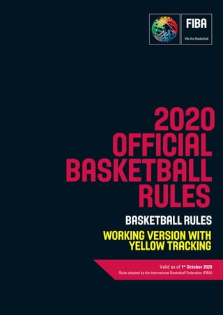 2020
OFFICIAL
BASKETBALL
RULES
BASKETBALL RULES
Valid as of 1st
October 2020
working version with
yellow tracking
 
