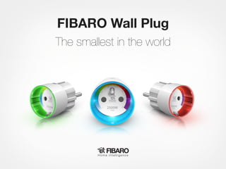FIBARO Wall Plug
The smallest in the world




         Home intelligence
 